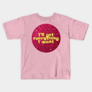 I will get everything I want Kids T-Shirt